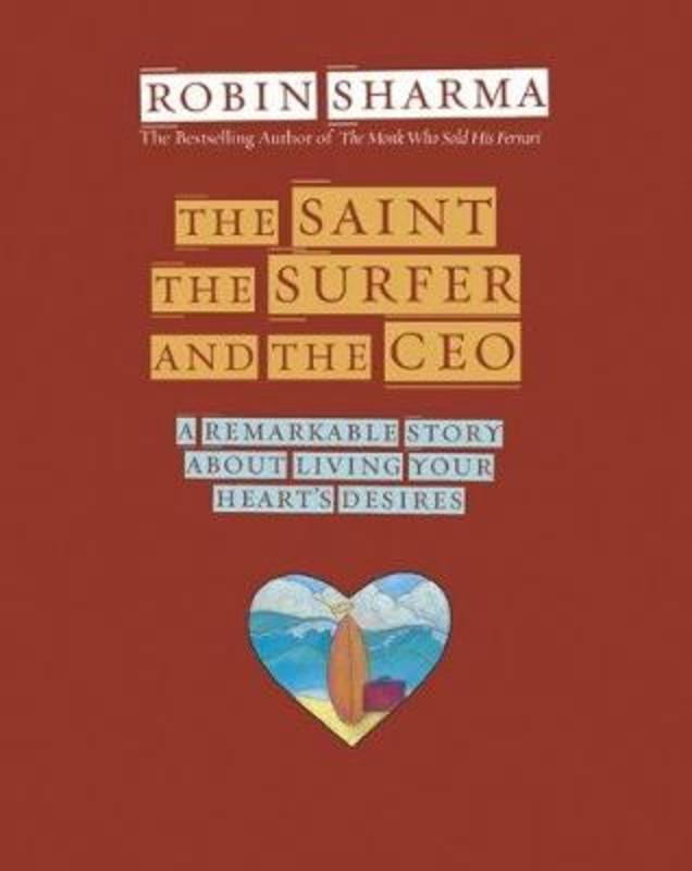 Robin Sharma The Saint the Surfer and the CEO A Remarkable Story about Living Your Hearts Desires